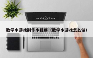 溧阳数学小游戏制作小程序（数学小游戏怎么做）
