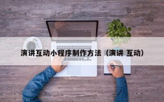 溧阳演讲互动小程序制作方法（演讲 互动）